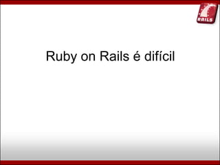 Ruby, Rails e Diversão (Campus Party Brasil 2009)