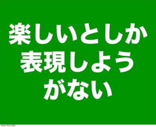 楽しいとしか
表現しよう
がない
2009年1月25日日曜日
 