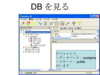 DBを見る デフォルトで、 ・データベース： postgres ・スキーマ： public がいます 
