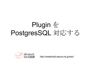 Plugin を PostgresSQL 対応する 　 http://weekbuild.sakura.ne.jp/trac/ 