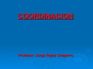 COORDINACION Profesor: Jorge Rojas Chaparro 