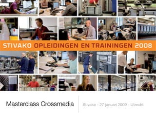 Masterclass Crossmedia   Stivako - 27 januari 2009 - Utrecht
 