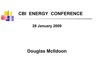 CBI  ENERGY  CONFERENCE 28 January 2009 Douglas McIldoon 