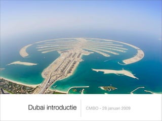Dubai introductie   CMBO - 28 januari 2009
 