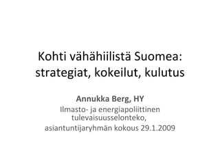 Kohti vähähiilistä Suomea: strategiat, kokeilut, kulutus Annukka Berg, HY Ilmasto- ja energiapoliittinen tulevaisuusselonteko,  asiantuntijaryhmän kokous 29.1.2009 