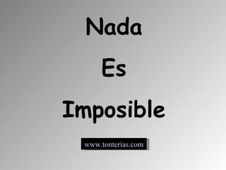 Nada Es Imposible www.tonterias.com 