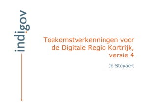 Toekomstverkenningen voor
  de Digitale Regio Kortrijk,
                    versie 4
                    Jo Steyaert
 
