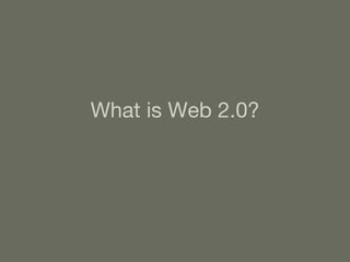 What is Web 2.0? 