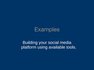 Examples Building your social media platform using available tools. 