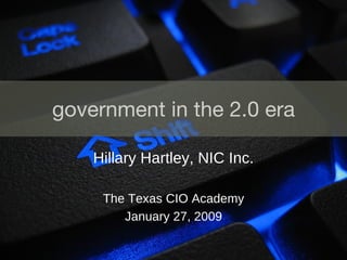 government in the 2.0 era Hillary Hartley, NIC Inc. The Texas CIO Academy January 27, 2009 