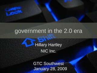 government in the 2.0 era

       Hillary Hartley
           NIC Inc.

      GTC Southwest
      January 28, 2009
 