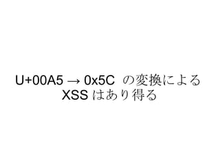 U+00A5 -> 0x5C  の変換による XSS はあり得る 