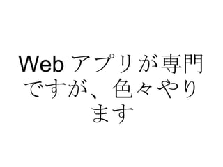 Web アプリが専門ですが、色々やります 