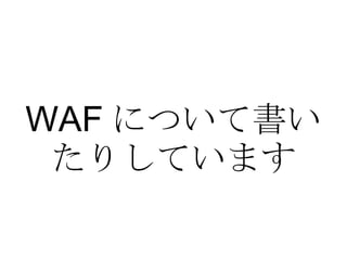 WAF について書いたりしています 