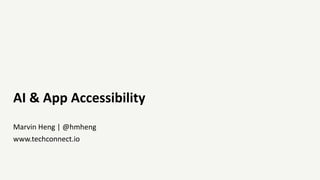 AI & App Accessibility
Marvin Heng | @hmheng
www.techconnect.io
 