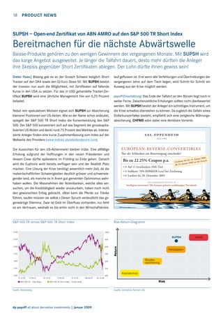 18  Product news

SUPSH – Open-end Zertifikat von ABN AMRO auf den SP 500 TR Short Index

Bereitmachen für die nächste Abwärtswelle
Baisse-Produkte gehören zu den wenigen Gewinnern der vergangenen Monate. Mit SUPSH wird
das karge Angebot ausgeweitet. Je länger die Talfahrt dauert, desto mehr dürften die Anleger
ihre Skepsis gegenüber Short Zertifikaten ablegen. Der Lohn dürfte ihnen gewiss sein!
Dieter Haas| Bislang gab es an der Scoach Schweiz lediglich Short
Tracker auf den DAX sowie den DJ Euro Stoxx 50. Mit SUPSH besitzt
der Investor nun auch die Möglichkeit, mit Zertifikaten auf fallende
Kurse in den USA zu setzen. Für das in USD gehandelte Tracker-Zertifikat SUPSH wird eine jährliche Management Fee von 0,25 Prozent
belastet.
Nebst rein spekulativen Motiven eignet sich SUPSH zur Absicherung
kleinerer Positionen von US-Aktien. Wie es der Name schon andeutet,
spiegelt der SP 500 TR Short Index die Kursentwicklung des SP
500. Der SP 500 konzentriert sich auf das Segment der grosskapitalisierten US Aktien und deckt rund 75 Prozent des Marktes ab. Interessierte Anleger finden eine kurze Zusammenfassung zum Index auf der
Webseite des Providers (www.indices.standardandpoors.com).

lauf geflossen ist. Erst wenn alle Verfehlungen und Übertreibungen der
vergangenen Jahre auf dem Tisch liegen, wird Schritt für Schritt ein
Ausweg aus der Krise möglich werden.
payoff-Einschätzung: Das Ende der Talfahrt an den Börsen liegt noch in
weiter Ferne. Zwischenzeitliche Erholungen sollten nicht überbewertet
werden. Mit SUPSH besitzt der Anleger ein schnittiges Instrument, um
die Krise schadlos überstehen zu können. Da zugleich die Gefahr eines
Dollarkurszerfalles besteht, empfiehlt sich eine zeitgleiche WährungsOPP_Payoff_European_20090115.qxd:OPP_CH_Payoff 09.01.20
absicherung. CHFMD wäre dabei eine denkbare Variante.

EUROPEAN-REVERSE-CONVERTIBLES

Die Aussichten für den US-Aktienmarkt bleiben trübe. Eine allfällige
Erholung aufgrund der Hoffnungen in den neuen Präsidenten und
dessen Crew dürfte spätestens im Frühling zu Ende gehen. Danach
wird die Euphorie wohl bereits verflogen sein und der Realität Platz
machen. Eine Lösung der Krise benötigt wesentlich mehr Zeit, da die
realwirtschaftlichen Schwierigkeiten deutlich grösser und schwerwiegender sind, als manche es in ihrem gut gemeinten Optimismus wahrhaben wollen. Die Massnahmen der Notenbanken, welche alles versuchen, um die Kredittätigkeit wieder anzukurbeln, haben noch nicht
den gewünschten Erfolg gebracht. «Man kann die Pferde zur Tränke
führen, saufen müssen sie selbst.» Dieser Spruch verdeutlicht das gegenwärtige Dilemma. Zwar ist Geld im Überfluss vorhanden, nur fehlt
es am Vertrauen, weshalb es bis anhin nicht in den Wirtschaftskreis-

SP-500 TR versus SP-500 TR Short Index

Nur der Schlusskurs am Bewertungstag entscheidet!

Bis zu 22.25% Coupon p.a.

09.
. Januar 20
Sie bis 16
r Scoach.
Zeichnen
2009 an de
nuar
Ab 22. Ja

– Auf 11 verschiedene SMI-Titel
– Indikativ 70% BARRIER-Level bei Zeichnung
– Laufzeit bis 28. Dezember 2009

--- www.oppenheim-derivate.ch --Intelligent investieren! Mit Europas grösster unabhängiger Privatbank.

Risk-Return-Diagramm
1000

2250

900

2000

800

1750

700

1500

600

1250

500

1000

31.12.99

27.06.01

SP 500 TR – linke Skala

23.12.02

17.06.04

13.12.05

08.06.07

Partizipation
Renditeoptimierung
Kapitalschutz

03.12.08

Risk

SP 500 TR Short Index – rechte Skala

Quelle: Bloomberg

2500
dp payoff all about derivative investments | Januar 2009

2000

400

SUPSH

Return

2500

Quelle: Derivative Partners AG

Hebel

 