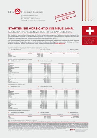 lU
SCH
nGS 9
HnU
0
Z E I C 30.01.20

EFG Financial Products AG
Brandschenkestrasse 90
P.O. Box 1686, CH-8027 Zurich
Phone +41 58 800 1111, www.efgfp.com

SS

StArtEn SIE VorSIcHtIG InS nEuE JAHr.
Konservativ anlegen mit oder ohne Kapitalschutz
Die Kreditkrise und ihre Auswirkungen auf die Realwirtschaft haben zu grossen Turbulenzen an den Kapitalmärkten
geführt. Dies führt einerseits zu attraktiven Einstiegslevels auch bei soliden schweizer Aktien und internationalen Blue
Chips. Zum Anderen haben die Turbulenzen zu rekordhohen Volatilitäten geführt.
Die Anlageprodukte dieser Serie sind auf dieses Marktumfeld zugeschnitten. Sie erlauben aufgrund der hohen Volatilität
trotz konservativer Ausgestaltung immer noch attraktive Renditen und ermöglichen es, von einer Erholung der Aktienkurse zu profitieren. Weitere Informationen finden Sie auf unserer Homepage www.efgfp.com.

EFG Financial Products
AG ist ein Schweizer Effektenhändler und gehört zur EFG Bank European Financial Group –
der drittgrössten Bankengruppe der Schweiz*.

AUTOCAllABlE KAPITAlSCHUTZ ZERTIFIKAT MIT BEDInGTEM COUPOn
100 % Kapitalschutz
BASISwErt
Alstom
BASF
carrefour
deutsche telekom

Drei Jahre laufzeit
VAlor
4904006

BloomBErG tIckEr
Alo FP
BAS GY
cA FP
dtE GY

Währung in EUR

trIGGEr lEVEl

couPon trIGGEr lEVEl

BEdInGtEr couPon P.A.

95%

90%

10%

Equity
Equity
Equity
Equity

SInGlE BARRIER REVERSE COnVERTIBlES
65% Barrier level
BASISwErt
ABB
credit Suisse
Swiss life
cie Financiere richemont
nobel Biocare
Bâloise
Julius Bär
Syngenta
Zurich Financial Services
roche
Arcelormittal
daimler
Allianz
BASF
carrefour
wells Fargo  co
Google
Intel
microsoft
JPmorgan chase  co

Sechs Monate laufzeit
VAlor
4634073
4634077
4634080
4634076
4634078
4634075
4634074
4634081
4634082
4634079
4634087
4634086
4634083
4634084
4634085
4903984
4634088
4634089
4634090
4903983

BloomBErG tIckEr
ABBn VX
cSGn VX
SlHn VX
cFr VX
noBn VX
BAln VX
BAEr VX
SYnn VX
Zurn VX
roG VX
mtP FP
dAI GY
AlV GY
BAS GY
cA FP
wFc un
GooG uQ
Intc uQ
mSFt uQ
JPm un

wäHrunG

couPon rAtE

cHF
cHF
cHF
cHF
cHF
cHF
cHF
cHF
cHF
cHF
Eur
Eur
Eur
Eur
Eur
uSd
uSd
uSd
uSd
uSd

Equity
Equity
Equity
Equity
Equity
Equity
Equity
Equity
Equity
Equity
Equity
Equity
Equity
Equity
Equity
Equity
Equity
Equity
Equity
Equity

12.25%
12.25%
12.25%
10.75%
10.00%
9.25%
8.50%
8.50%
7.75%
6.50%
16.25%
14.50%
13.00%
11.75%
8.25%
12.75%
11.00%
9.00%
7.75%
7.75%

CAPPED BOnUS CERTIFICATES
65% Barrier level
BASISwErt
ABB
credit Suisse
Swiss life
cie Financiere richemont
nobel Biocare
Bâloise
Julius Bär
Syngenta
Zurich Financial Services
roche
Arcelormittal
daimler
Allianz
BASF
carrefour
wells Fargo  co
Google
Intel
microsoft
JPmorgan chase  co

Sechs Monate laufzeit
VAlor
4903985
4903989
4903988
4903990
4903987
4903986
4903993
4903994
4903991
4903992
4903999
4903998
4903995
4903996
4903997
4904004
4904000
4904001
4904002
4904003

BloomBErG tIckEr
ABBn VX
cSGn VX
cFr VX
noBn VX
BAln VX
BAEr VX
SYnn VX
Zurn VX
roG VX
SlHn VX
mtP FP
dAI GY
AlV GY
BAS GY
cA FP
wFc un
GooG uQ
Intc uQ
mSFt uQ
JPm un

Equity
Equity
Equity
Equity
Equity
Equity
Equity
Equity
Equity
Equity
Equity
Equity
Equity
Equity
Equity
Equity
Equity
Equity
Equity
Equity

wäHrunG

cAP lEVEl

BonuS lEVEl

cHF
cHF
cHF
cHF
cHF
cHF
cHF
cHF
cHF
cHF
Eur
Eur
Eur
Eur
Eur
uSd
uSd
uSd
uSd
uSd

118.00%
118.00%
115.00%
114.00%
112.00%
110.00%
110.00%
110.00%
108.00%
108.00%
123.00%
122.00%
118.00%
116.00%
110.00%
118.00%
115.00%
112.00%
110.00%
110.00%

118.00%
118.00%
115.00%
114.00%
112.00%
110.00%
110.00%
110.00%
108.00%
108.00%
123.00%
122.00%
118.00%
116.00%
110.00%
118.00%
115.00%
112.00%
110.00%
110.00%

OPTI BARRIER REVERSE COnVERTIBlE
60% Barrier level (3 aus 3)
BASISwErt
ABB
Holcim
nobel Biocare

Ein Jahr laufzeit

Währung in CHF

VAlor

BloomBErG tIckEr

couPon P.A.

trIGGEr lEVEl

4904005

ABBn VX Equity
Holn VX Equity
noBn VX Equity

13.20%

Autocall 85%
(ab dem 6. monat)

Ihre Hausbank nimmt gerne Ihre Zeichnung entgegen.
EFG International tritt als Garantin für die Verpflichtungen der Emittentin gemäss den allgemeinen Produktebedingungen auf.
Dieses Inserat dient nur zu Informationszwecken und stellt weder eine Empfehlung zum Erwerb von Finanzprodukten noch eine Offerte oder Einladung zur Offertstellung dar. Alle Angaben sind ohne Gewähr. Die
in diesem Dokument erwähnten Finanzprodukte sind derivative Finanzinstrumente. Sie qualifizieren nicht als Anteile einer kollektiven Kapitalanlage im Sinne von Art. 7 ff. des schweizerischen Bundesgesetzes
über die kollektiven Kapitalanlagen (KAG) und sind daher weder registriert noch überwacht von der Eidgenössischen Bankenkommission. Die Anleger sind dem Kreditrisiko der Emittentin resp. der Garantiegeberin
ausgesetzt. Dieses Inserat stellt keinen vereinfachten Prospekt im Sinne von Art. 5 KAG sowie kein Kotierungsinserat im Sinne des Kotierungsreglementes dar. Die massgebende Produktdokumentation kann direkt
bei EFG Financial Products AG unter Tel. +41 (0)58 800 1111, Fax +41 (0)58 800 1010 oder über E-Mail: termsheet@efgfp.com bezogen werden. Verkaufsbeschränkungen für Europa, Hong Kong, Singapur, die USA,
US-Personen und Vereinigtes Königreich (die Emission unterliegt schweizerischem Recht). Alle Marken sind das Eigentum ihrer entsprechenden Inhaber.
*Quelle: The Banker, Financial Times, nach BIZ-Kernkapital (CHF 7.3bn Tier 1) und Assets on Balance Sheet (CHF 116.7bn CHF)
© EFG Financial Products AG. Alle Rechte vorbehalten.
Mitglied bei

 