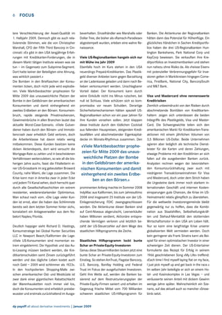 6  FOCUS

tere Verschlechterung der Asset-Qualität im
1. Halbjahr 2009. Dennoch gibt es auch relativierende Stimmen, wie die von Christopher
Marshall, CFO der Fifth Third Bancorp in Cincinnati: «Es gibt in den USA langjährige Erfahrungen mit Kreditkarten-Forderungen, die in
diesem Markt tätigen Institute wissen was sie
tun – im Gegensatz zum Subprime-Segment.
Dort hatte keiner der Beteiligten eine Ahnung,
was wirklich passiert.»
Die Bomben in den Brieftaschen der Konsumenten ticken, doch nicht jede wird explodieren. Viele Marktbeobachter prophezeien für
Mitte 2009 das unausweichliche Platzen der
Bombe in den Geldbörsen der amerikanischen
Konsumenten und damit einhergehend ein
zweites Erdbeben an den Börsen. Konsumeinbruch, rapide steigende Privatinsolvenzen,
Gewinneinbrüche in allen Branchen lautet das
aktuelle Worst-Case-Szenario. «Viele Gutverdiener haben durch den Börsen- und Immobiliencrash zwar erheblich Geld verloren, doch
die Arbeiterklasse hat davon relativ wenig
mitbekommen. Diese Kunden besitzen keine
dicken Aktiendepots, dort wird versucht die
Mortgage-Rate zu zahlen und in bescheidenen
Verhältnissen weiterzuleben, so wie all die bisherigen Jahre auch», fasst die Filialleiterin einer US-Grossbank im arg gebeutelten Broward
County, nahe Miami, die Lage zusammen. Die
Krise kann man in Amerika zwar in jeder Ecke
und jedem TV-Kanal sehen, doch herrscht quer
durch alle Gesellschaftsschichten ein extrem
resistenter, wiedererstarkender Optimismus.
Man schaut nach vorn. «Die Lage vieler Kunden ist ernst, aber die haben das Schlimmste
bereits seit dem letzten Sommer hinter sich»,
konstatiert ein Anlageverwalter aus dem Nobelort Naples/Florida.
Deutlich happiger sieht Richard D. Hastings,
Konsumstratege bei Global Hunter Securities
LLC in Newport Beach/Kalifornien die Lage:
«Viele US-Konsumenten sind momentan extrem eingeklemmt: Die Hypothek und das Auto-Leasing müssen bedient werden, die Kreditkartenschulden samt Zinsen zurückgeführt
werden und das tägliche Leben kostet auch
noch Geld – 2009 wird schlimmer als 1923».
In den hochpolierten Shopping-Malls zwischen amerikanischer Ost- und Westküste ist
zwar dank einer gigantischen Rabattschlacht
der Warenhausketten noch immer viel los,
doch die Konsumenten sind erheblich preisbewusster und erstmals zurückhaltend im Ausga-

beverhalten. Einzelhändler wie Marshalls oder
Dollar Tree, die bisher als «Ramsch-Paradiese»
abgestempelt wurden, erleben eine wahre Renaissance.
Viele US-Regionalbanken hangeln sich nur
mit Mühe ins Jahr 2009
Ebenfalls hoch im Kurs stehen in den USA
neuerdings Prepaid-Kreditkarten. Das Plastikgeld diverser Anbieter kann gegen Barzahlung
an der Ladenkasse geladen und dann nach Belieben verkonsumiert werden. Unschlagbarer
Vorteil dabei: Der Konsument kann durch
seine Einkäufe nicht ins Minus rutschen, bei
null ist Schluss. Viele schützen sich so kompromisslos vor neuen Schulden. Derartige
Sicherheitsmechanismen hätten speziell USRegionalbanken schon vor ein paar Jahren für
ihre Kunden vorsehen sollen. Jetzt klappen
diese Institute durch den tödlichen Cocktail
aus fallenden Hauspreisen, steigenden Kreditausfällen und abschmelzender Eigenkapitaldecke im Monats-Rhythmus zusammen. Den

«Viele Marktbeobachter prophezeien für Mitte 2009 das unausweichliche Platzen der Bombe
in den Geldbörsen der amerikanischen Konsumenten und damit
einhergehend ein zweites Erdbeben an den Börsen.»
prominenten Anfang machte im Sommer 2008
IndyMac aus Kalifornien, bis zum Jahresultimo
2008 sind insgesamt 25 Institute von der USEinlagensicherung FDIC zwangsgeschlossen
worden. Die Aktienkurse dieser Banken sind
auf Cent-Niveaus abgerutscht, Leerverkäufer
haben Millionen verdient, Aktionäre entsprechende Vermögen verloren und letztlich bezahlt der US-Steuerzahler auf dem Wege des
staatlichen Hilfsprogramms die Zeche.
Staatliches Hilfsprogramm lockt bunte
Schar an Private-Equity-Investoren
Genau diese Steuermilliarden locken jetzt eine
bunte Schar an Private-Equity-Investoren zum
Einstieg. So stehen AmTrust, Flagstar Bancorp,
U.S. Bancorp, Bonifay Holding und Federal
Trust im Fokus der ausgefuchsten Investoren.
Geht ihre Wette auf, werden die Banken basierend auf dem Restrukturierungsplan der
Private-Equity-Firmen saniert und erhalten im
Gegenzug frische Mittel vom 700 Milliarden
schweren staatlichen US-Hilfsprogramm für

dp payoff all about derivative investments | Januar 2009

Banken. Die Aktienkurse der Regionalbanken
hätten dann das Potenzial für Höhenflüge. Ein
glückliches Händchen in Sachen Kreditportfolios haben die drei US-Regionalbanken Huntington Bankshares, Park National Corp und
KeyCorp bewiesen. Sie verkauften ihre Kreditportfolios an Investmentbanken und stehen
nun nahezu ohne Risiko da. Als «heisse Eisen»
mit potenzieller Verbrennungsgefahr für Investoren gelten in Marktkreisen hingegen Comerica, FirstBank, National City, BancorpSouth
und MT Bank.
Visa und Mastercard ohne nennenswerte
Kreditrisiken
Ziemlich unbeeindruckt von den Risiken durch
abschmelzende Bonitäten von Kreditkartenhaltern zeigen sich unterdessen die beiden
Inbegriffe des Plastikgelds, Visa und MasterCard. Die Schwergewichte teilen sich den
amerikanischen Markt für Kreditkarten-Transaktionen mit einem jährlichen Volumen von
3,5 Billionen US-Dollar. Beide Unternehmen
agieren aber lediglich als technische Dienstleister für die Karten und deren Zahlungen,
etwaige Probleme mit den Kreditlinien an sich
fallen auf die ausgebenden Banken zurück.
Analysten rechnen wegen der bevorstehenden Konsumzurückhaltung zwar auch mit
niedrigeren Transaktionseinnahmen für Visa
und Mastercard, doch unter dem Strich haben
die Urgesteine dank immer noch starkem internationalen Geschäft und internen Kosteneinsparungen gute Chancen, die Krise im USHeimatmarkt relativ glimpflich zu überstehen.
Für die weltweite Investorengemeinde bleibt
gegenwärtig nur zu hoffen, dass die Kombination aus Staatshilfen, Selbstheilungskräften und Stehauf-Mentalität den stotternden
Wirtschaftsmotor in den USA am Leben hält.
Nur so kann eine langfristige Krise unserer
globalisierten Welt vermieden werden. Doch
kein geringerer als Frank Sinatra kann als Beispiel für einen optimistischen Investor in einer
schwierigen Zeit dienen. Der US-Entertainer
formulierte das Rezept für Erfolg in seinem
1966 geschriebenen Song «My Life» treffend:
«Each time I find myself laying flat on my face,
I just pick myself up and get back in the race.»
Im selben Jahr beteiligte er sich an einem Hotel- und Kasinokomplex in Las Vegas – und
veräusserte seinen Anteil mit dickem Gewinn
wenige Jahre später. Wahrscheinlich ein Szenario, auf das aktuell auch so mancher «Snowbird» setzt.

 