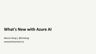 What's New with Azure AI
Marvin Heng | @hmheng
www.techconnect.io
 