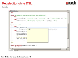 Bernd Rücker / ber nd.r uecker @cam unda.com / 49
Regeleditor ohne DSL
Drools
 