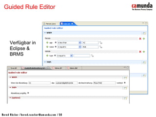 Bernd Rücker / ber nd.r uecker @cam unda.com / 50
Guided Rule Editor
Verfügbar in
Eclipse &
BRMS
 