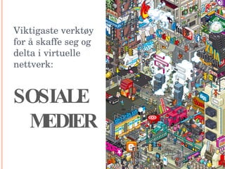 Viktigaste verktøy for å skaffe seg og delta i virtuelle nettverk: SOSIALE   MEDIER 