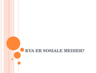 KVA ER SOSIALE MEDIER? 