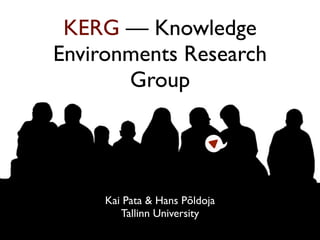 KERG — Knowledge
Environments Research
       Group




     Kai Pata & Hans Põldoja
        Tallinn University
 