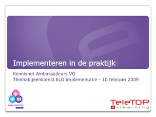 Kennisnet Ambassadeurs VO
Themabijeenkomst ELO implementatie - 10 februari 2009
 