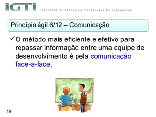 O método mais eficiente e efetivo para repassar informação entre uma equipe de desenvolvimento é pela  comunicação face-a-face . 