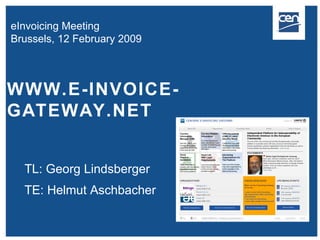 WWW.E-INVOICE-GATEWAY.NET TL: Georg Lindsberger TE: Helmut Aschbacher eInvoicing Meeting  Brussels, 12 February 2009 
