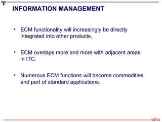 INFORMATION MANAGEMENT   <ul><li>ECM functionality will increasingly be directly integrated into other products. </li></ul...