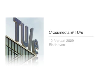 Crossmedia @ TU/e

12 februari 2009
Eindhoven
 