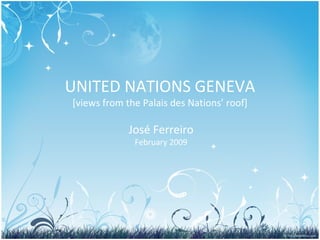 UNITED NATIONS GENEVA [views from the Palais des Nations’ roof] José Ferreiro February 2009 