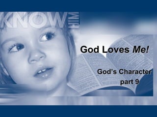 God Loves  Me!   God’s Character part 9 