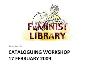 CATALOGUING WORKSHOP 17 FEBRUARY 2009 ,[object Object]