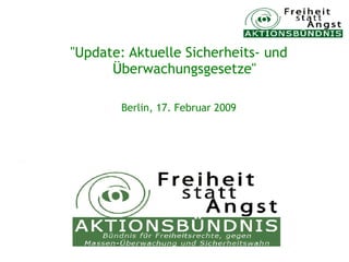 quot;Update: Aktuelle Sicherheits- und
      Überwachungsgesetzequot;

       Berlin, 17. Februar 2009
 