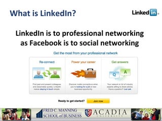 What is LinkedIn? LinkedIn is to professional networking as Facebook is to social networking 