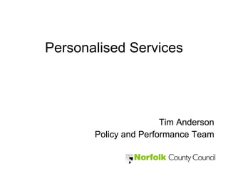 Personalised Services Tim Anderson Policy and Performance Team 