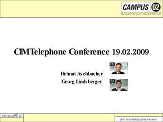 CIM Telephone Conference 19.02.2009 Helmut Aschbacher Georg Lindsberger 