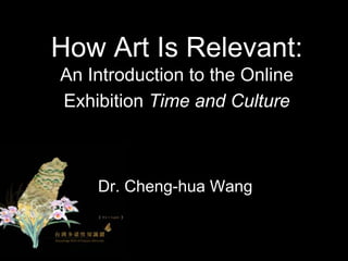 How Art Is Relevant:
An Introduction to the Online
Exhibition Time and Culture



    Dr. Cheng-hua Wang
 