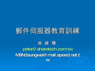 郵件伺服器教育訓練 翁  維  聰  [email_address] MSN:tsungwei@mail.speed.net.tw 