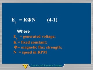Eg
  = KΦN (4-1)
     Where 
Eg
  = generated voltage;
K = fixed constant;
Φ= magnetic flux strength;
N  = speed in RPM 
 