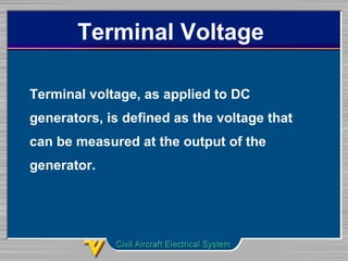 Terminal Voltage
Terminal voltage, as applied to DC
generators, is defined as the voltage that
can be measured at the output of the
generator.
 