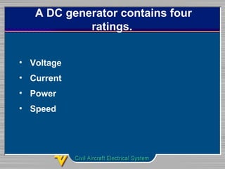 A DC generator contains four
ratings.
• Voltage
• Current
• Power
• Speed
 