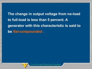 The change in output voltage from no-load
to full-load is less than 5 percent. A
generator with this characteristic is said to
be flat-compounded .
 