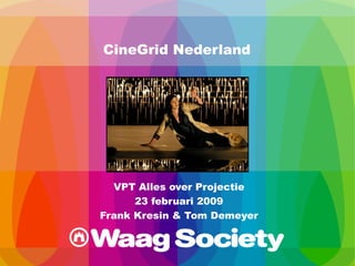   CineGrid Nederland VPT Alles over Projectie 23 februari 2009 Frank Kresin & Tom Demeyer 