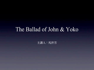 The Ballad of John & Yoko
主講人：馬世芳
 