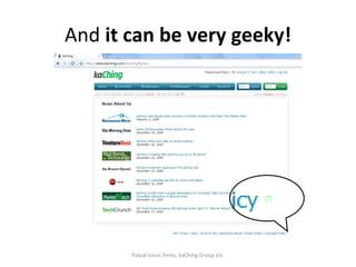 And  it can be very geeky! Pascal-Louis Perez, kaChing Group Inc. 