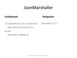 JsonMarshaller Conditionals if(annotation.ordinal) marshallOrdinal() else marshallName() Delegation marshall() Pascal-Louis Perez, kaChing Group Inc. 